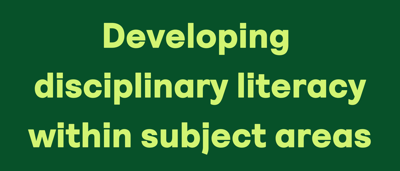 Developing disciplinary literacy within subject areas